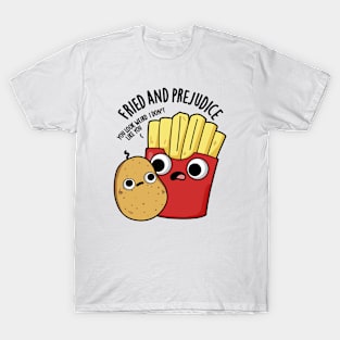 Fried And Prejudice Funy Fries Pun T-Shirt